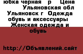 юбка черная 48р. › Цена ­ 1 000 - Ульяновская обл., Ульяновск г. Одежда, обувь и аксессуары » Женская одежда и обувь   